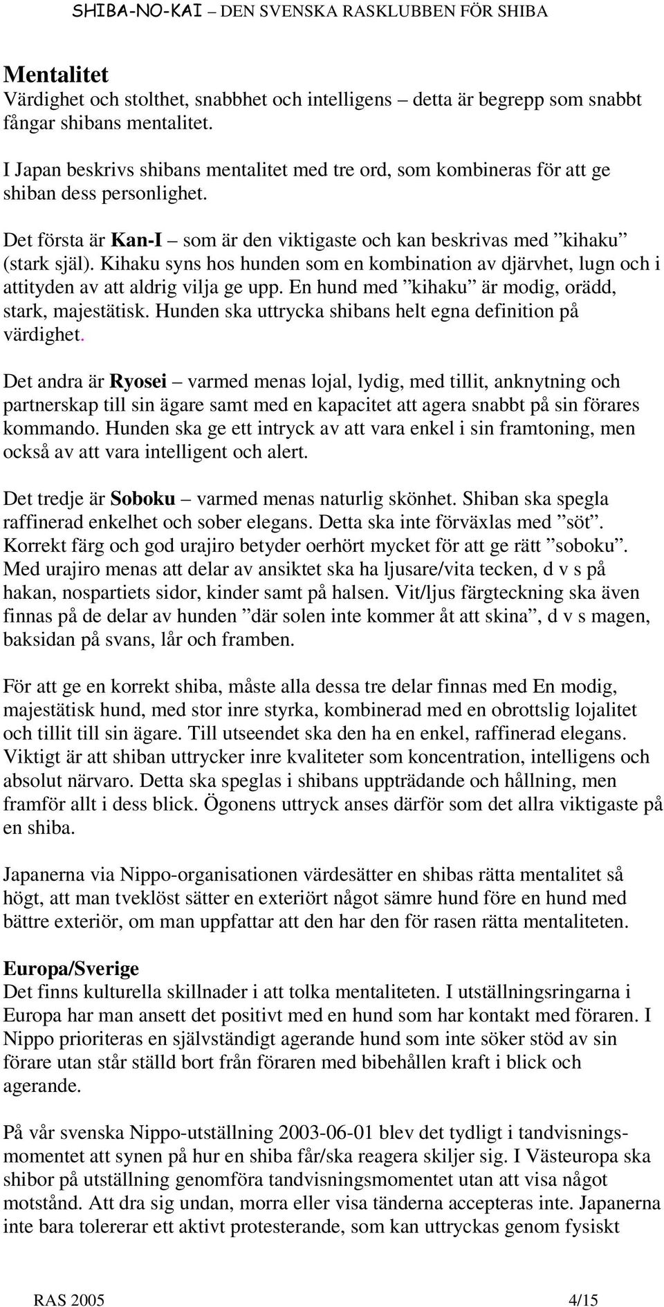 Kihaku syns hos hunden som en kombination av djärvhet, lugn och i attityden av att aldrig vilja ge upp. En hund med kihaku är modig, orädd, stark, majestätisk.