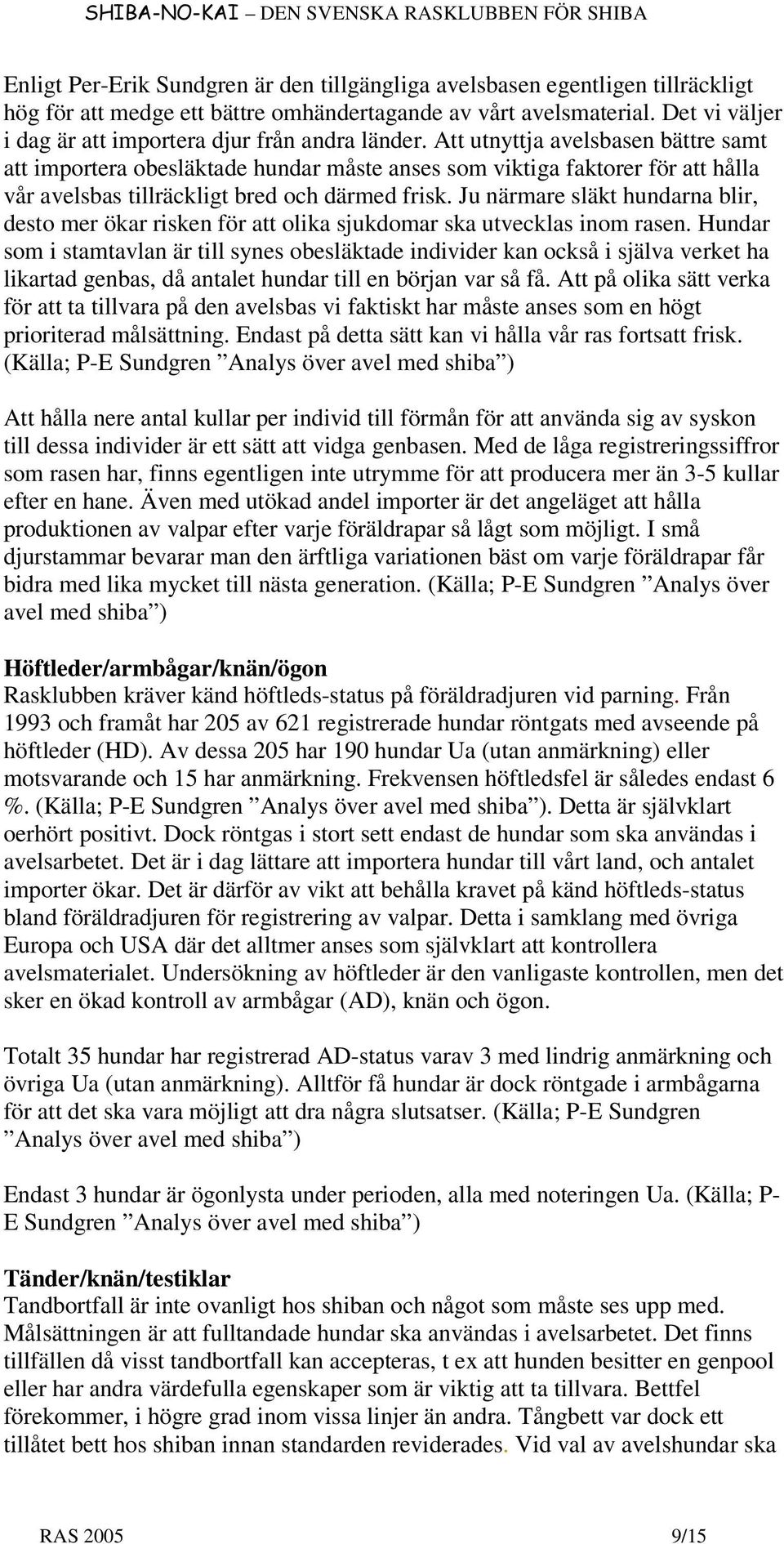 Att utnyttja avelsbasen bättre samt att importera obesläktade hundar måste anses som viktiga faktorer för att hålla vår avelsbas tillräckligt bred och därmed frisk.