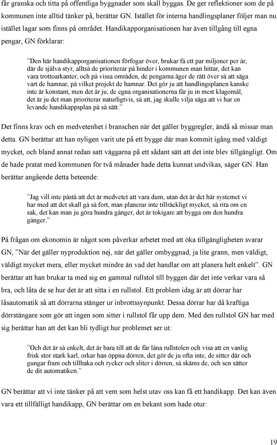 Handikapporganisationen har även tillgång till egna pengar, GN förklarar: Den här handikapporganisationen förfogar över, brukar få ett par miljoner per år, där de själva styr, alltså de prioriterar