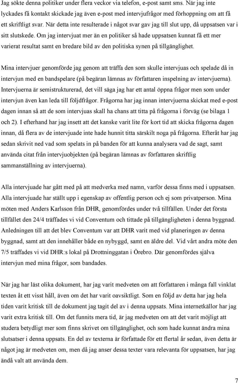 Om jag intervjuat mer än en politiker så hade uppsatsen kunnat få ett mer varierat resultat samt en bredare bild av den politiska synen på tillgänglighet.