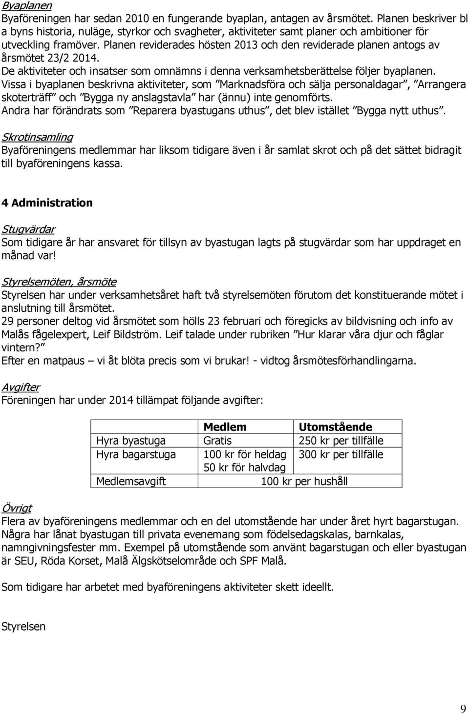 Planen reviderades hösten 2013 och den reviderade planen antogs av årsmötet 23/2 2014. De aktiviteter och insatser som omnämns i denna verksamhetsberättelse följer byaplanen.