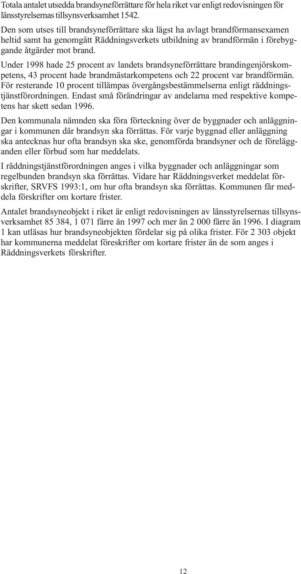 Under 1998 hade 25 procent av landets brandsyneförrättare brandingenjörskompetens, 43 procent hade brandmästarkompetens och 22 procent var brandförmän.