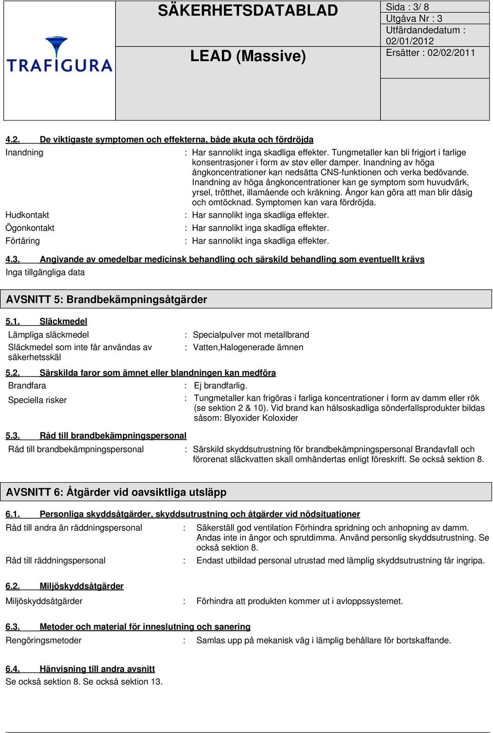 Inandning av höga ångkoncentrationer kan ge symptom som huvudvärk, yrsel, trötthet, illamående och kräkning. Ångor kan göra att man blir dåsig och omtöcknad. Symptomen kan vara fördröjda.