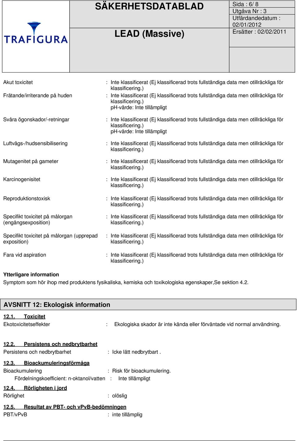 ihop med produktens fysikaliska, kemiska och toxikologiska egenskaper,se sektion 4.2. AVSNITT 12