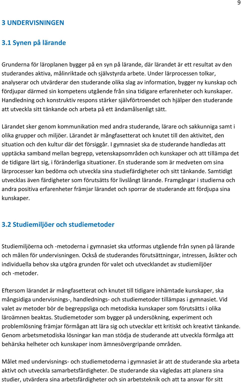 kunskaper. Handledning och konstruktiv respons stärker självförtroendet och hjälper den studerande att utveckla sitt tänkande och arbeta på ett ändamålsenligt sätt.