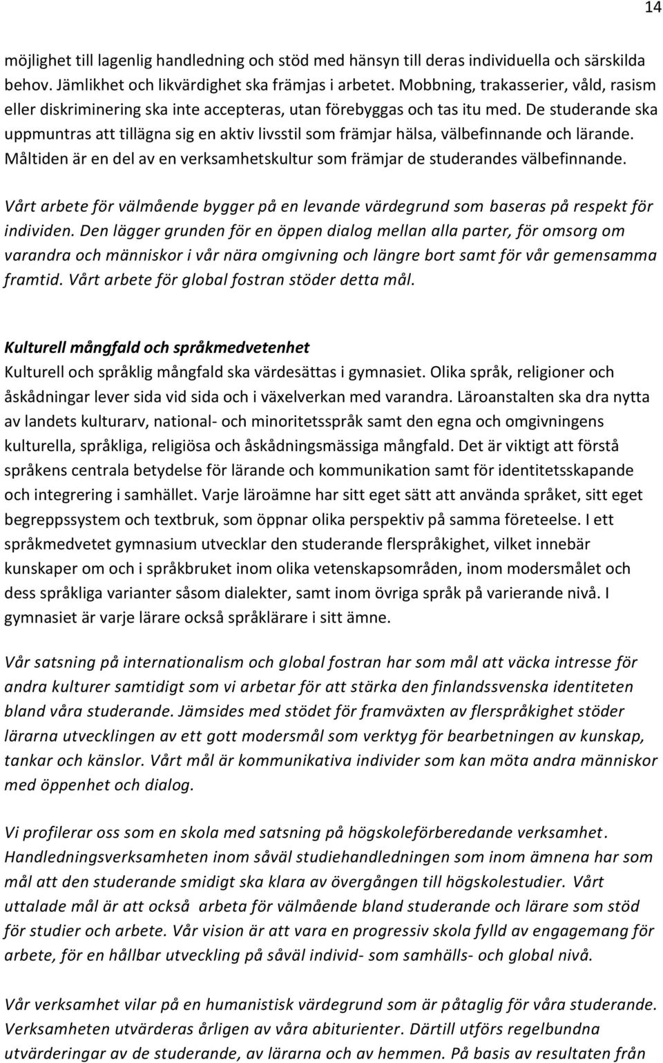 De studerande ska uppmuntras att tillägna sig en aktiv livsstil som främjar hälsa, välbefinnande och lärande. tiden är en del av en verksamhetskultur som främjar de studerandes välbefinnande.