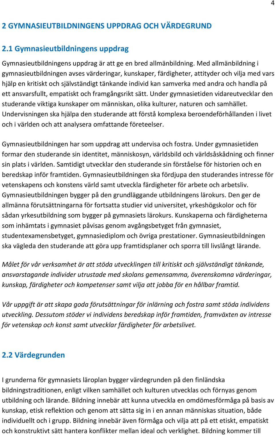 handla på ett ansvarsfullt, empatiskt och framgångsrikt sätt. Under gymnasietiden vidareutvecklar den studerande viktiga kunskaper om människan, olika kulturer, naturen och samhället.