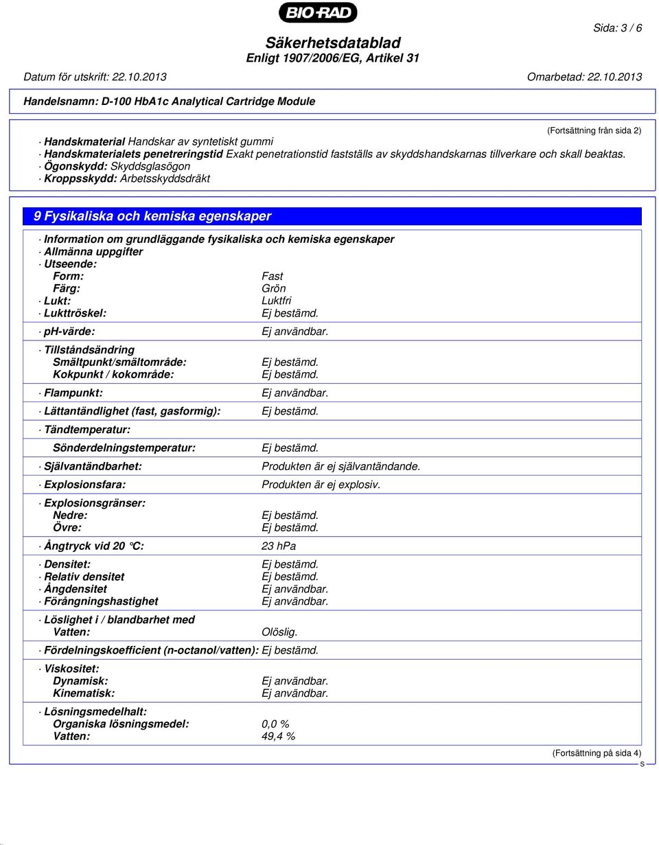 Ögonskydd: kyddsglasögon Kroppsskydd: Arbetsskyddsdräkt 9 Fysikaliska och kemiska egenskaper Information om grundläggande fysikaliska och kemiska egenskaper Allmänna uppgifter Utseende: Form: Fast