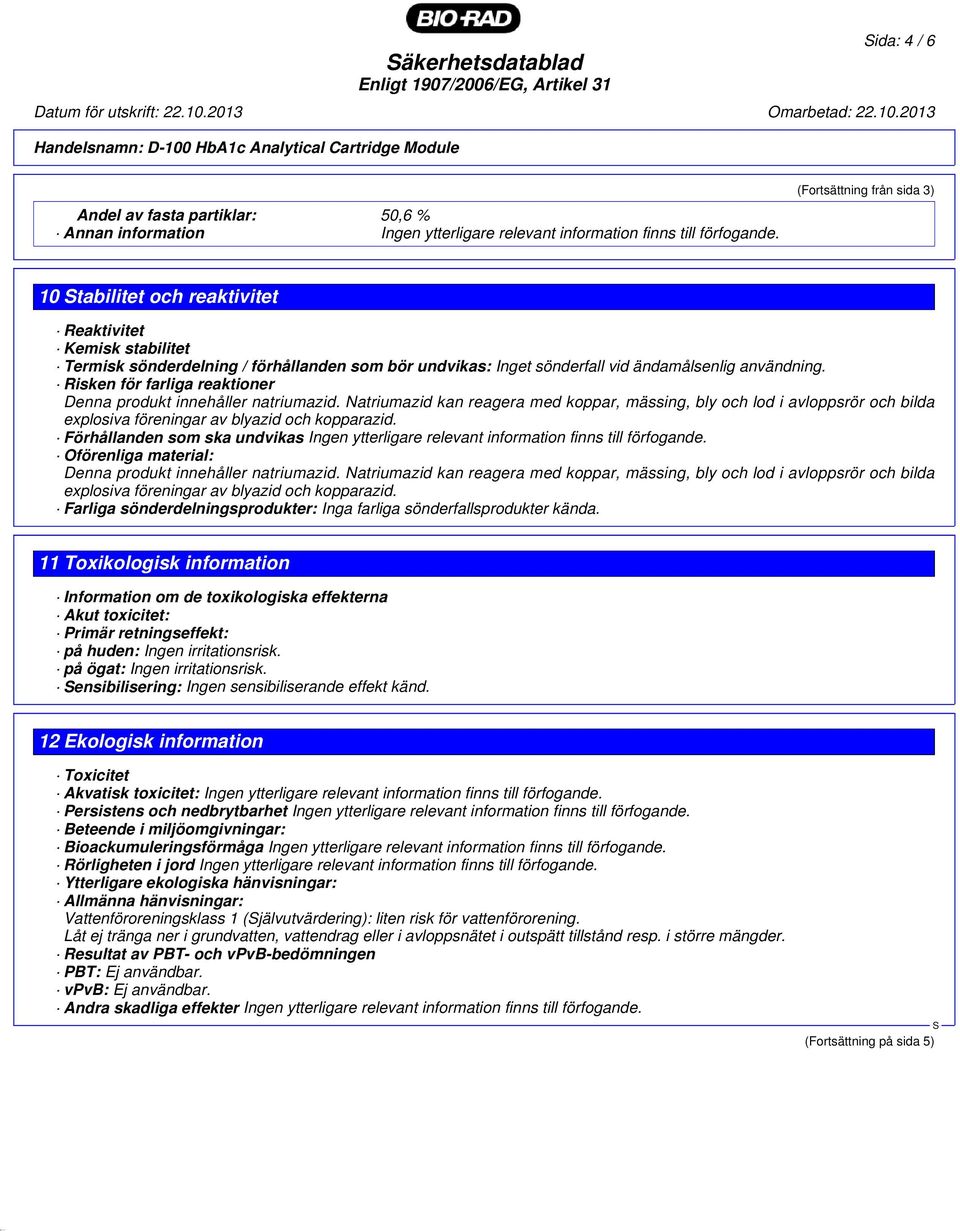 Risken för farliga reaktioner Denna produkt innehåller natriumazid. Natriumazid kan reagera med koppar, mässing, bly och lod i avloppsrör och bilda explosiva föreningar av blyazid och kopparazid.