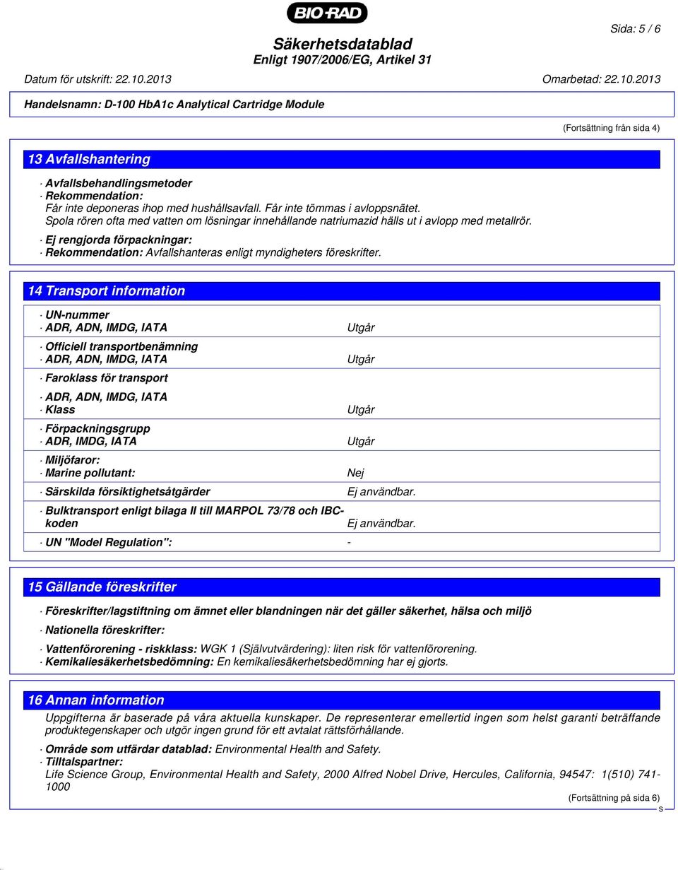 14 Transport information UN-nummer ADR, ADN, IMDG, IATA Utgår Officiell transportbenämning ADR, ADN, IMDG, IATA Utgår Faroklass för transport ADR, ADN, IMDG, IATA Klass Utgår Förpackningsgrupp ADR,