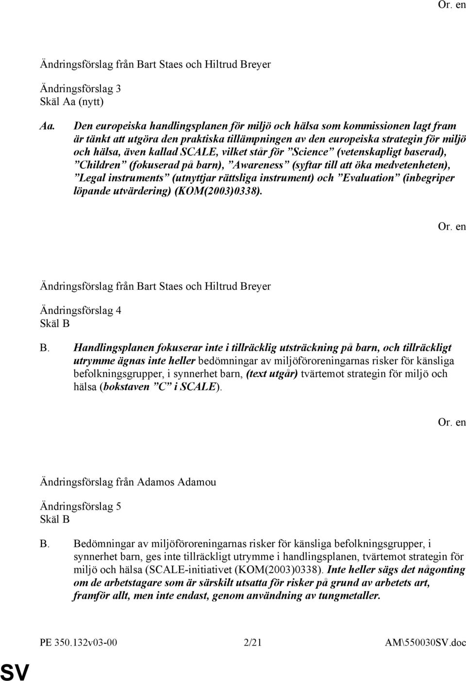 vilket står för Science (vetenskapligt baserad), Children (fokuserad på barn), Awareness (syftar till att öka medvetenheten), Legal instruments (utnyttjar rättsliga instrument) och Evaluation