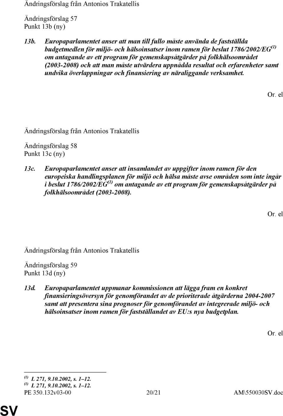 gemenskapsåtgärder på folkhälsoområdet (2003-2008) och att man måste utvärdera uppnådda resultat och erfarenheter samt undvika överlappningar och finansiering av näraliggande verksamhet.