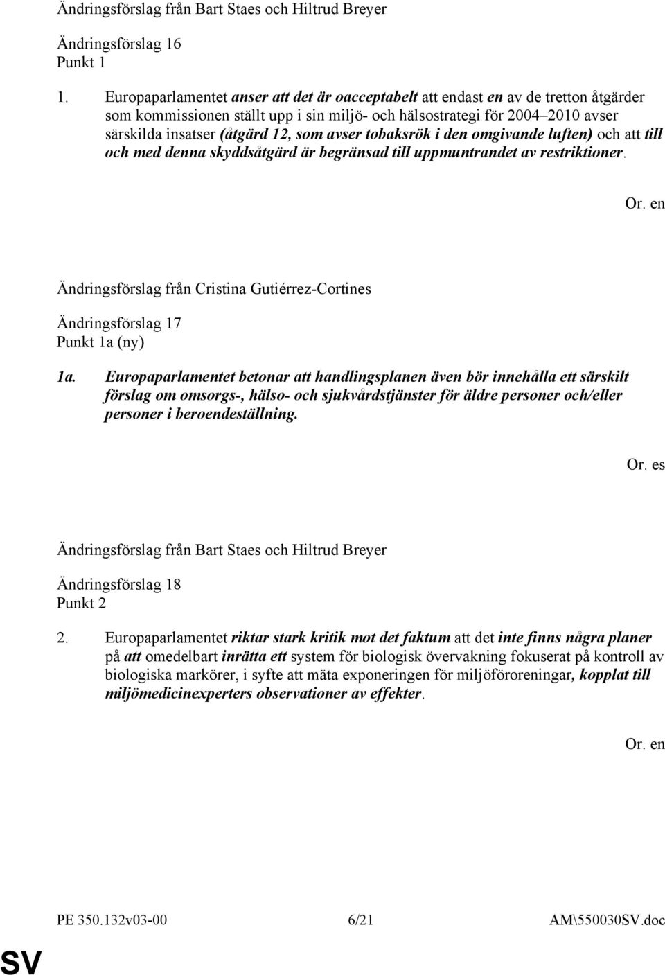 avser tobaksrök i den omgivande luften) och att till och med denna skyddsåtgärd är begränsad till uppmuntrandet av restriktioner.