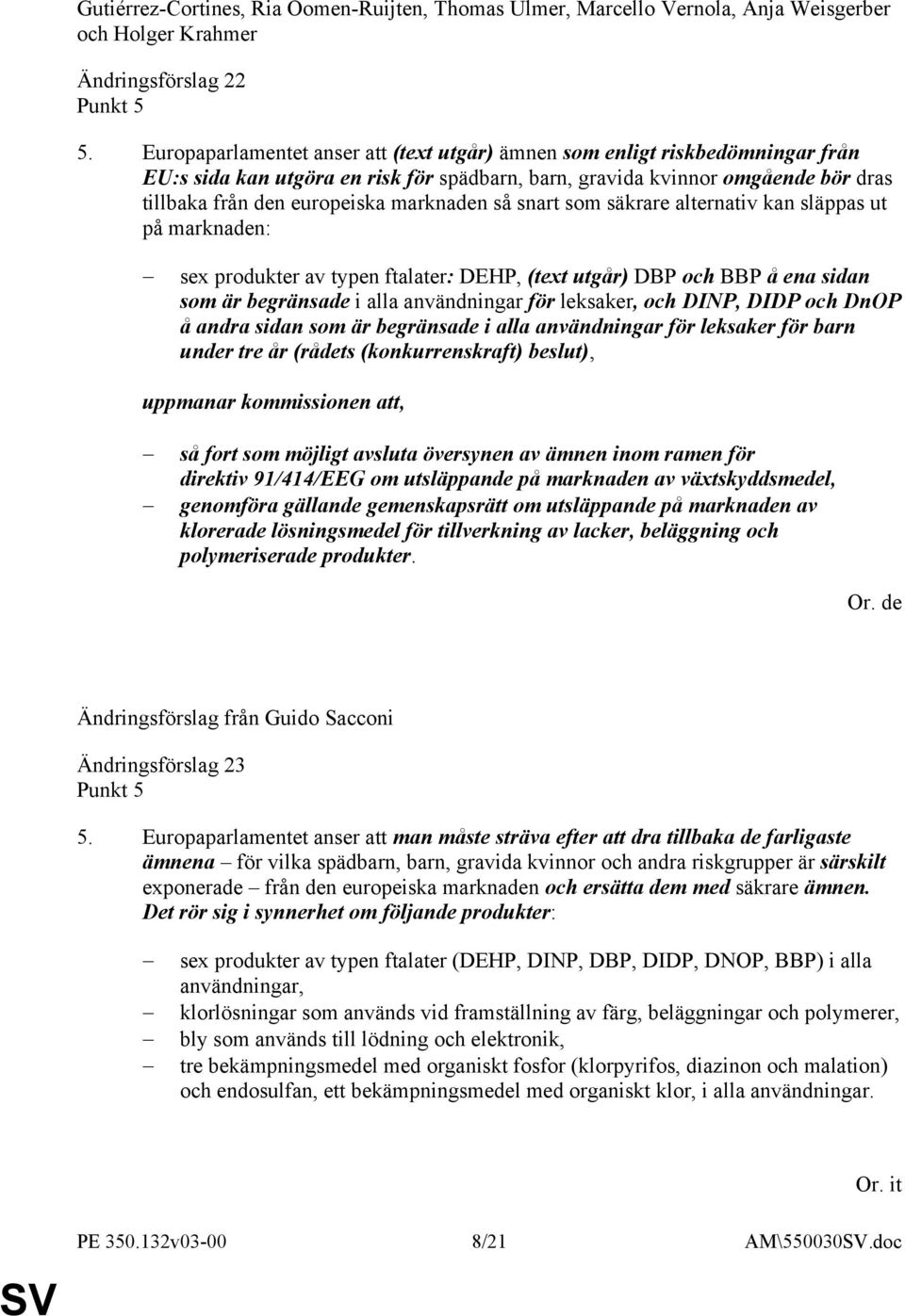 marknaden så snart som säkrare alternativ kan släppas ut på marknaden: sex produkter av typen ftalater: DEHP, (text utgår) DBP och BBP å ena sidan som är begränsade i alla användningar för leksaker,