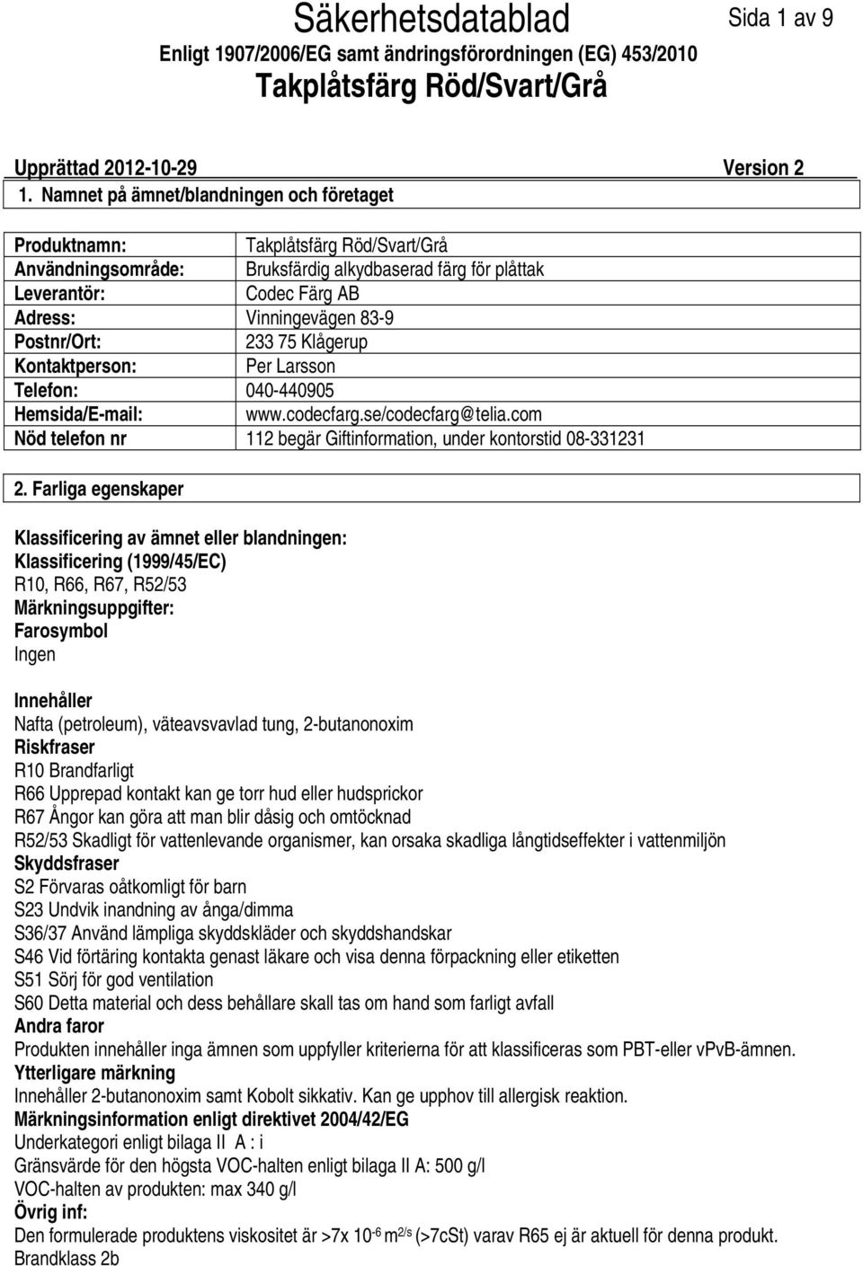 Kontaktperson: Per Larsson Telefon: 040440905 Hemsida/Email: www.codecfarg.se/codecfarg@telia.com Nöd telefon nr 112 begär Giftinformation, under kontorstid 08331231 2.