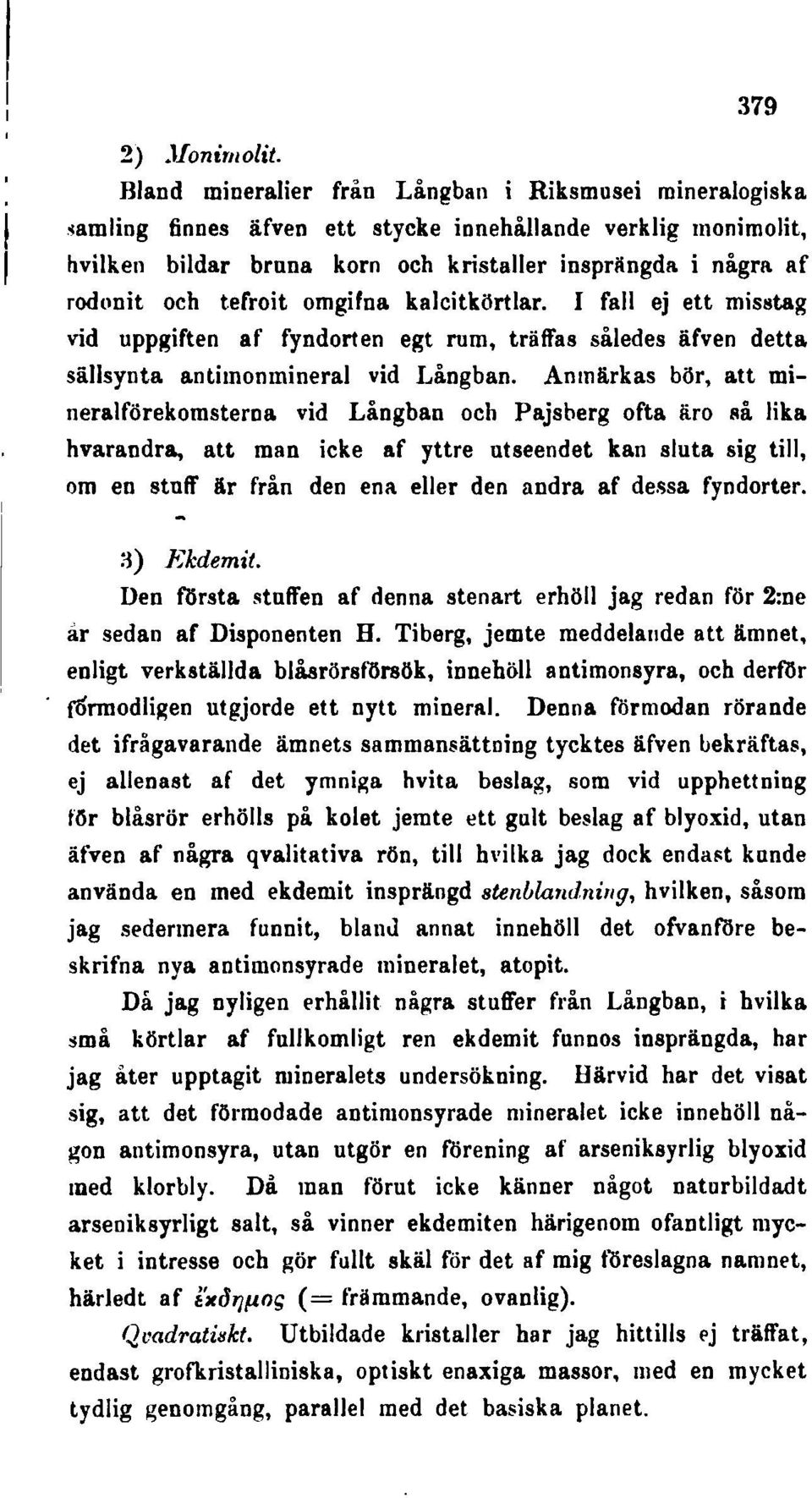 I fall ej ett misstag vid uppgiften af fyndorten egt rum, träffas således äfven detta sällsynta antimonmineral vid Långban. Anmärkas bör, att mineralförekomsterna vid Långban och Pajsberg ofta äro!