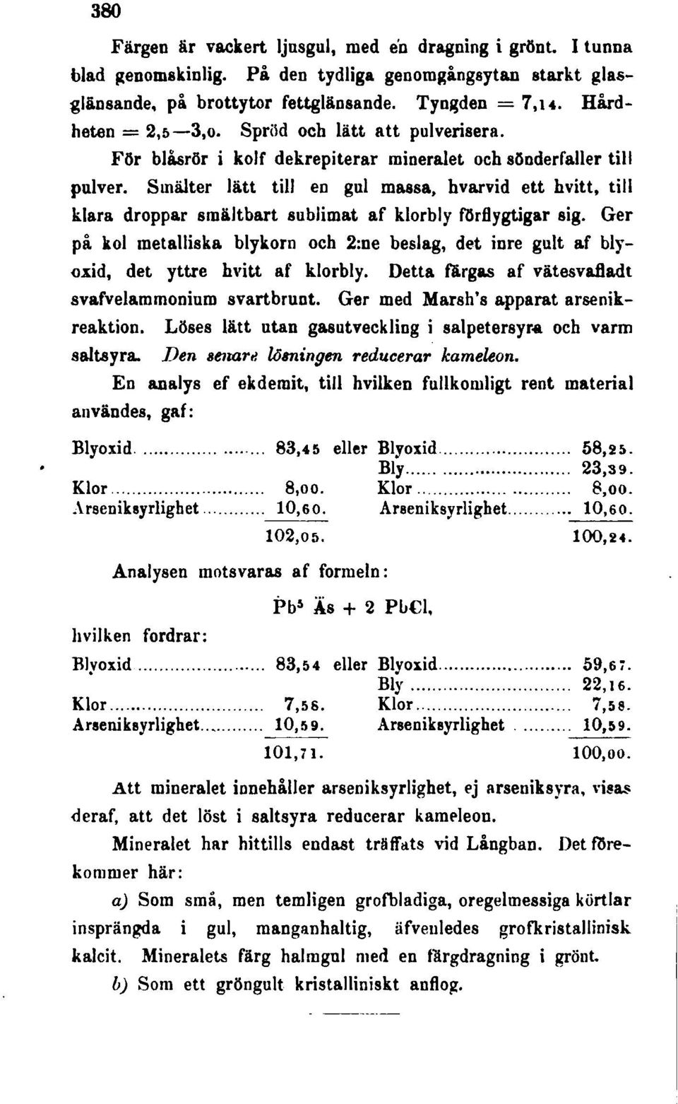 Smälter lätt till en gul massa, hvarvid ett hvitt, till klara droppar smältbart sublimat af klorbly förflygtigar sig.