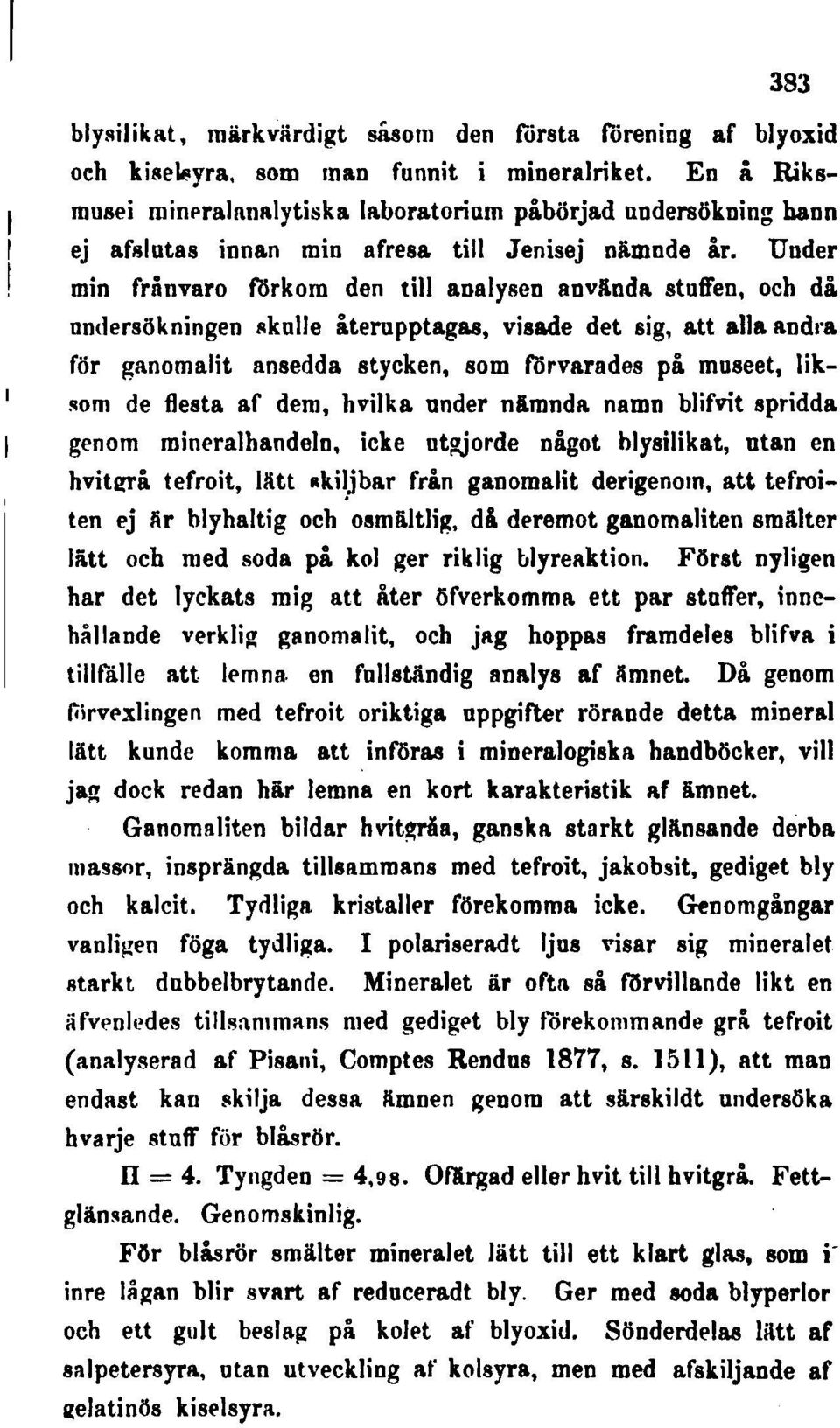 Under min frånvaro förkom den till analysen anvanda stuffen, och då undersökningen skulle återupptagas, visade det sig, att alla andl'a för ganomalit ansedda stycken, som förvarades på museet, lik!