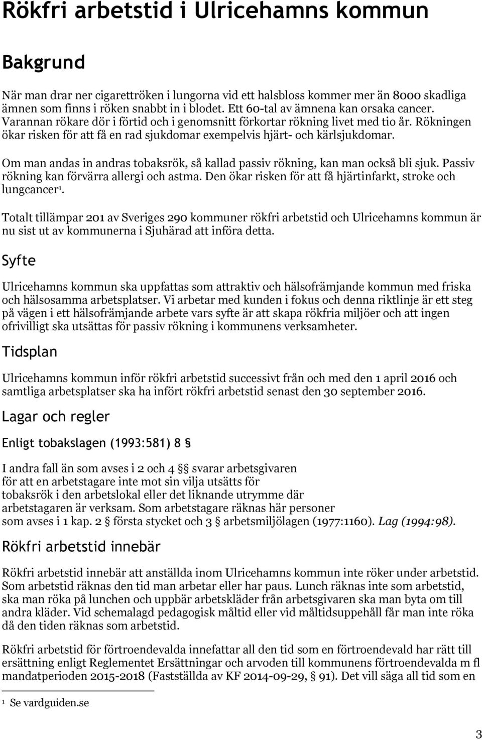 Rökningen ökar risken för att få en rad sjukdomar exempelvis hjärt- och kärlsjukdomar. Om man andas in andras tobaksrök, så kallad passiv rökning, kan man också bli sjuk.