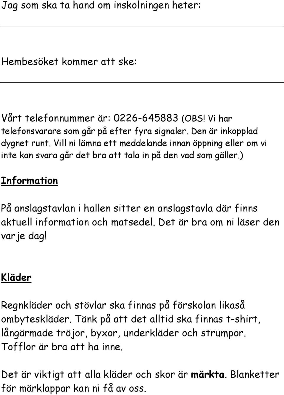 ) Information På anslagstavlan i hallen sitter en anslagstavla där finns aktuell information och matsedel. Det är bra om ni läser den varje dag!