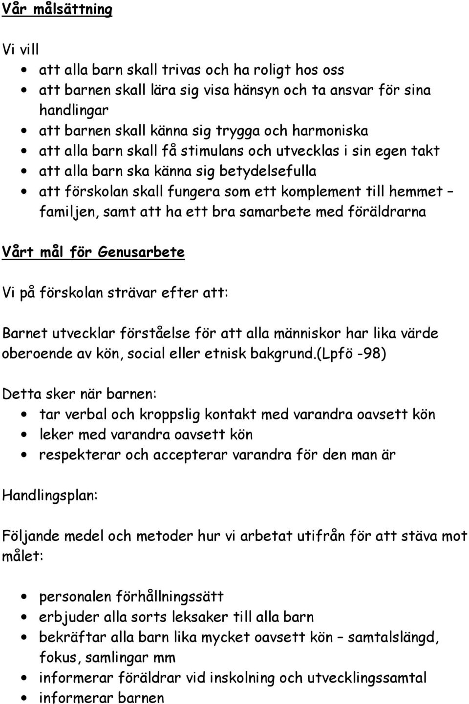 samarbete med föräldrarna Vårt mål för Genusarbete Vi på förskolan strävar efter att: Barnet utvecklar förståelse för att alla människor har lika värde oberoende av kön, social eller etnisk bakgrund.