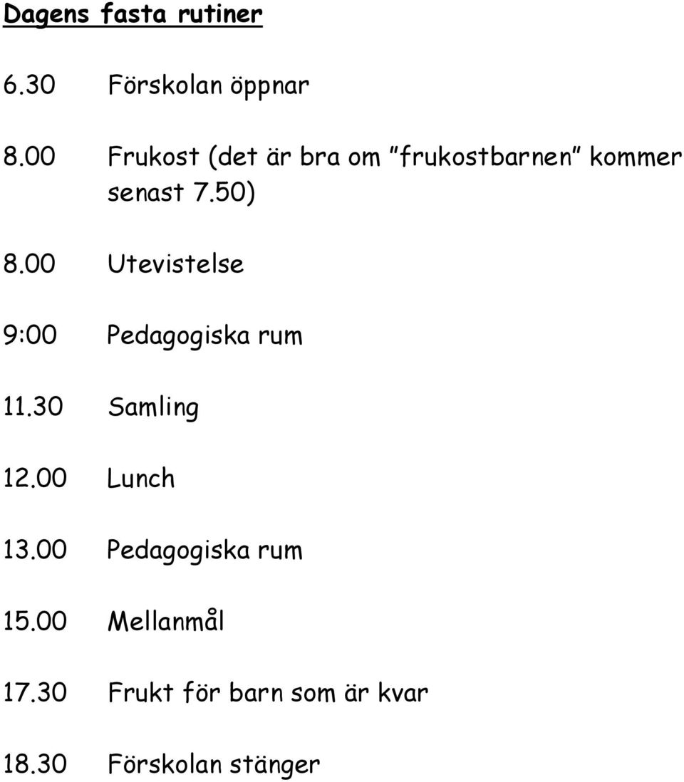 00 Utevistelse 9:00 Pedagogiska rum 11.30 Samling 12.00 Lunch 13.