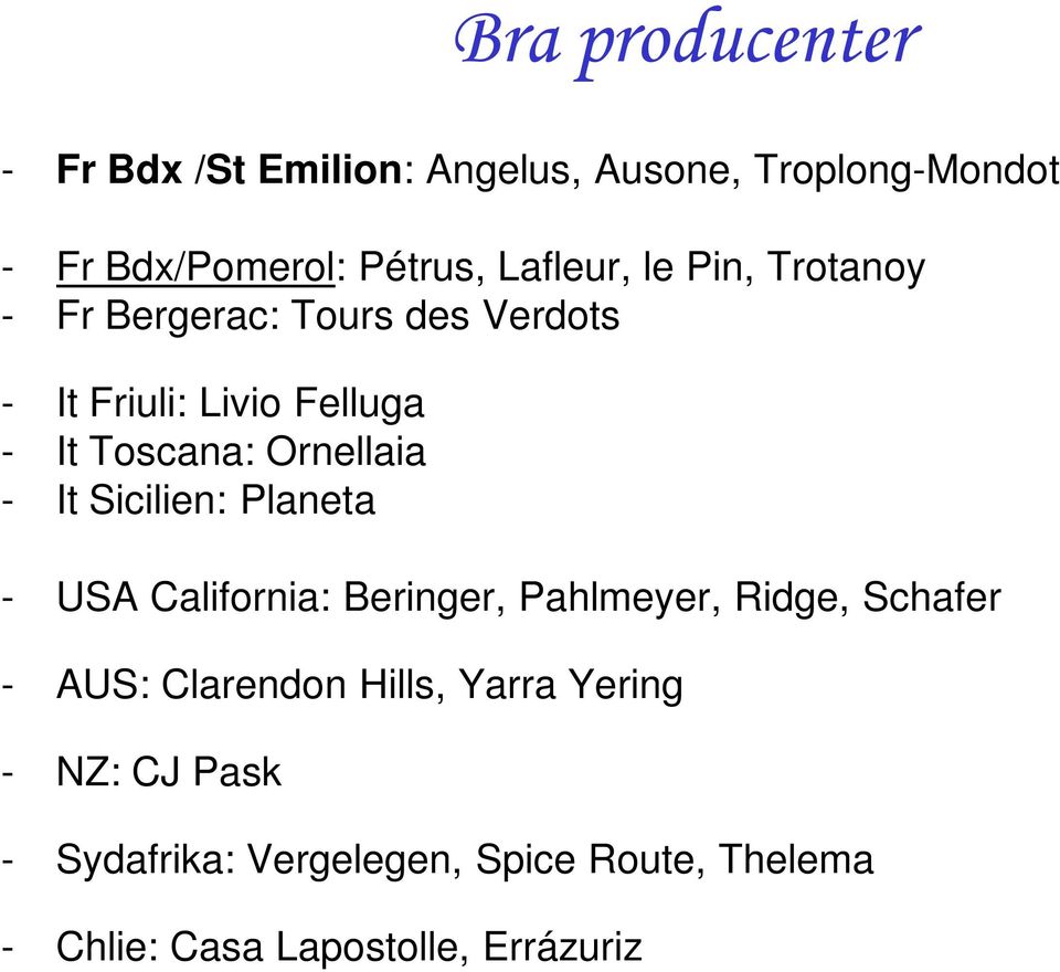 Ornellaia - It Sicilien: Planeta - USA California: Beringer, Pahlmeyer, Ridge, Schafer - AUS: Clarendon