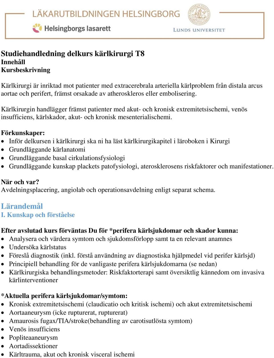 Förkunskaper: Inför delkursen i kärlkirurgi ska ni ha läst kärlkirurgikapitel i läroboken i Kirurgi Grundläggande kärlanatomi Grundläggande basal cirkulationsfysiologi Grundläggande kunskap plackets