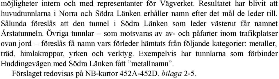 Sålunda föreslås att den tunnel i Södra Länken som leder västerut får namnet Årstatunneln.