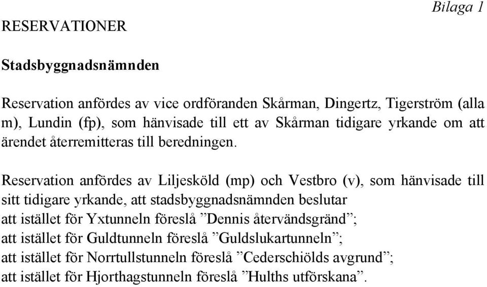 Reservation anfördes av Liljesköld (mp) och Vestbro (v), som hänvisade till sitt tidigare yrkande, att stadsbyggnadsnämnden beslutar att istället för