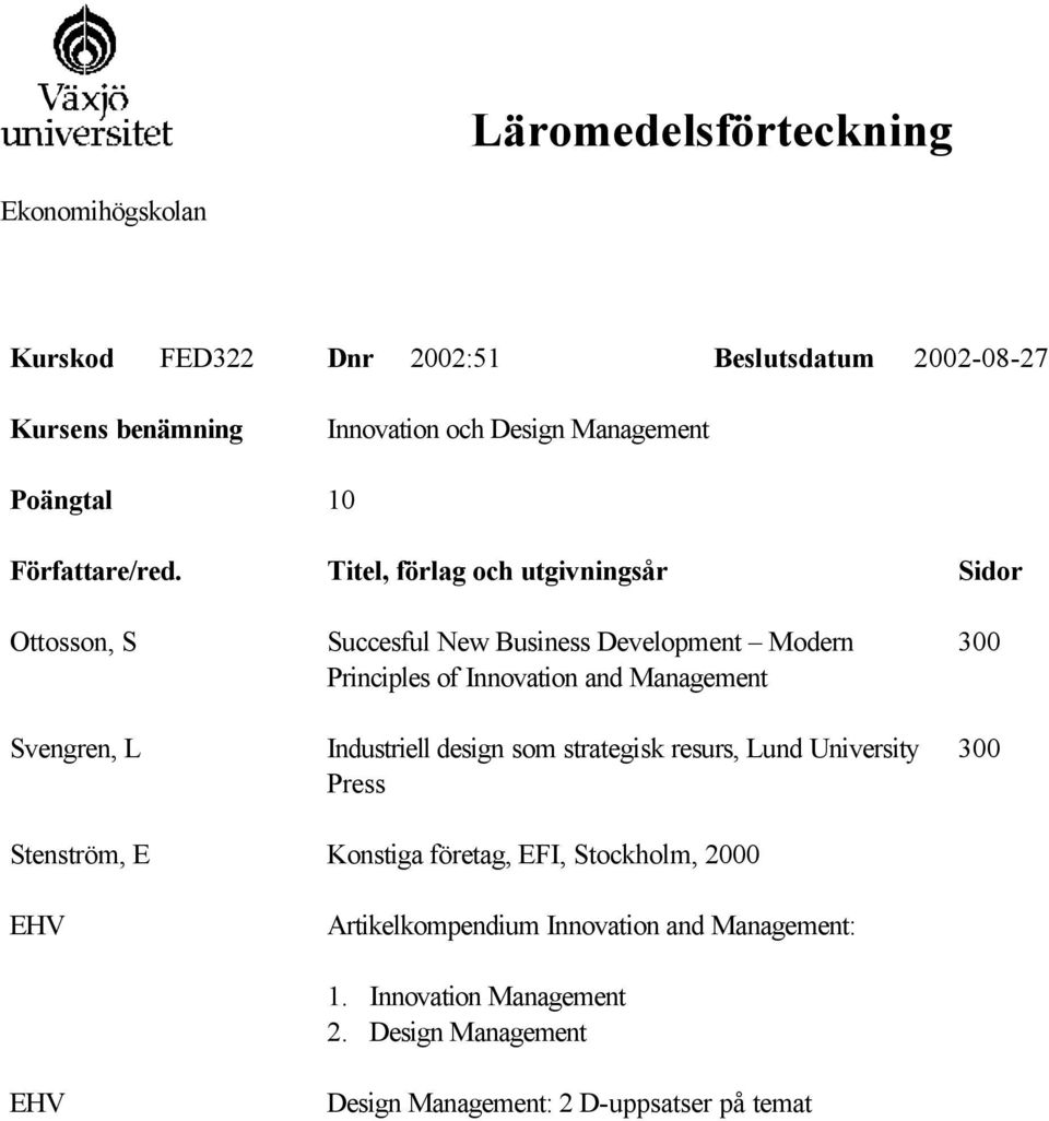 Titel, förlag och utgivningsår Sidor Ottosson, S Svengren, L Succesful New Business Development Modern Principles of Innovation and Management