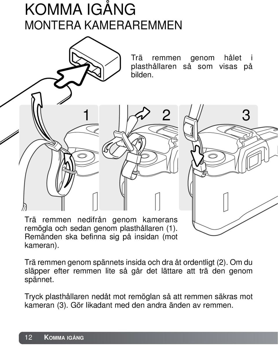 Remänden ska befinna sig på insidan (mot kameran). Trä remmen genom spännets insida och dra åt ordentligt (2).