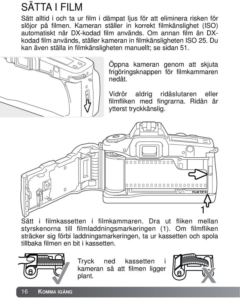 Öppna kameran genom att skjuta frigöringsknappen för filmkammaren nedåt. Vidrör aldrig ridåslutaren eller filmfliken med fingrarna. Ridån är ytterst tryckkänslig. Sätt i filmkassetten i filmkammaren.