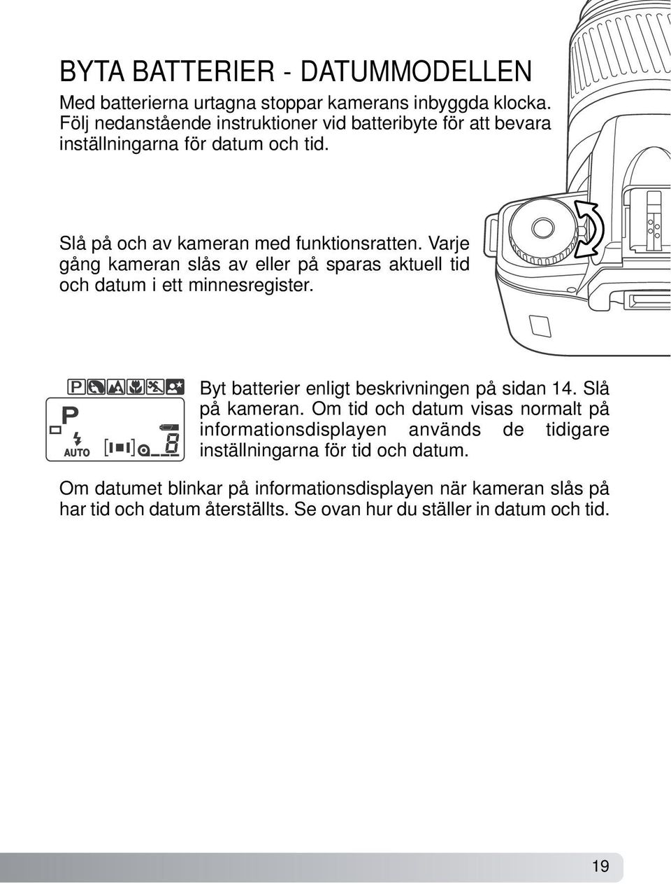 Varje gång kameran slås av eller på sparas aktuell tid och datum i ett minnesregister. Byt batterier enligt beskrivningen på sidan 14. Slå på kameran.