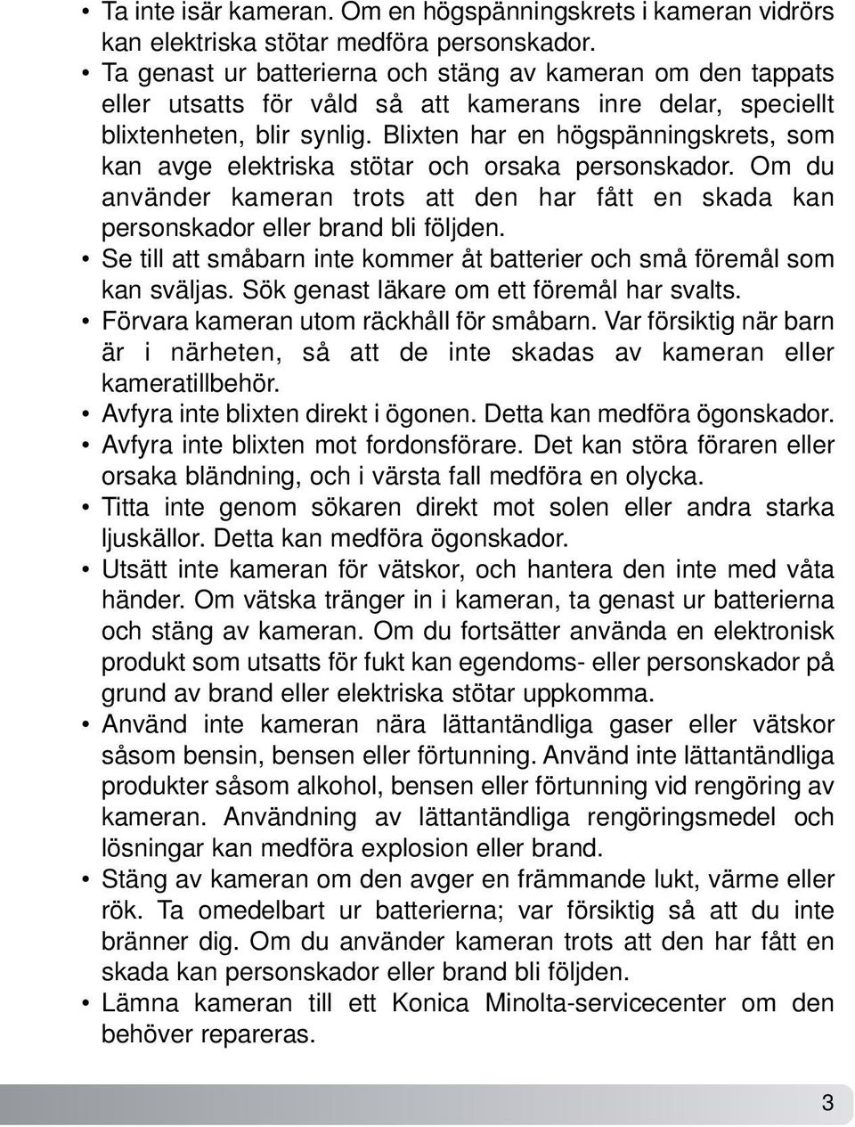 Blixten har en högspänningskrets, som kan avge elektriska stötar och orsaka personskador. Om du använder kameran trots att den har fått en skada kan personskador eller brand bli följden.