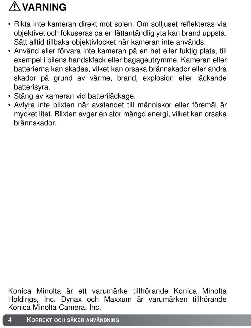 Kameran eller batterierna kan skadas, vilket kan orsaka brännskador eller andra skador på grund av värme, brand, explosion eller läckande batterisyra. Stäng av kameran vid batteriläckage.