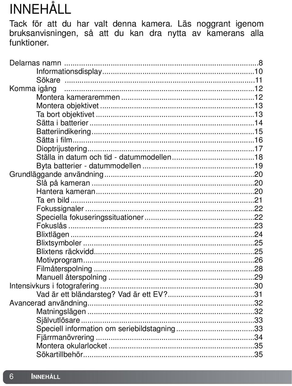 ..17 Ställa in datum och tid - datummodellen...18 Byta batterier - datummodellen...19 Grundläggande användning...20 Slå på kameran...20 Hantera kameran...20 Ta en bild...21 Fokussignaler.