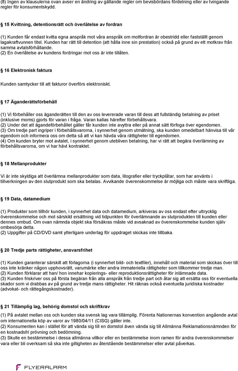 Kunden har rätt till detention (att hålla inne sin prestation) också på grund av ett motkrav från samma avtalsförhållande. (2) En överlåtelse av kundens fordringar mot oss är inte tillåten.