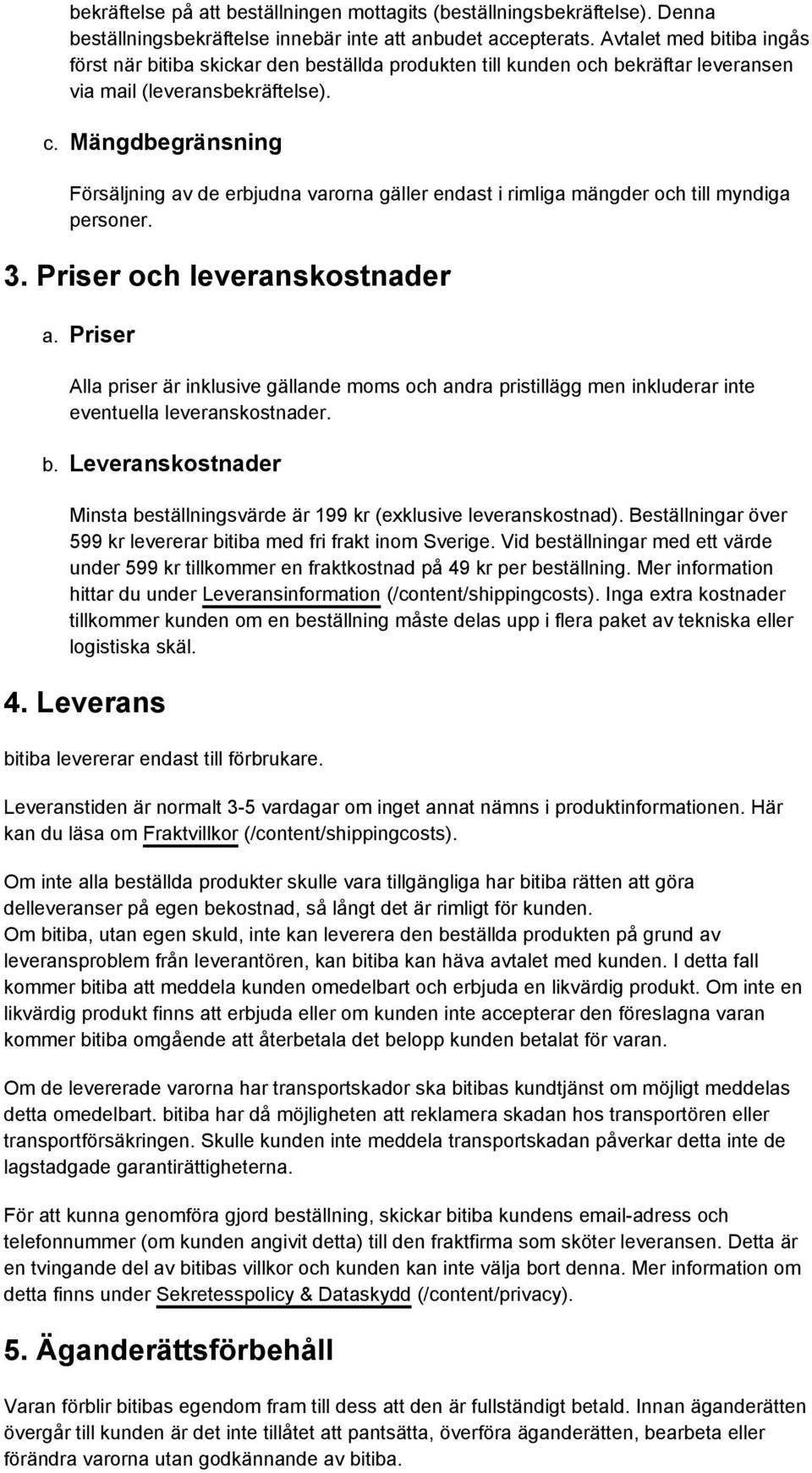 Mängdbegränsning Försäljning av de erbjudna varorna gäller endast i rimliga mängder och till myndiga personer. 3. Priser och leveranskostnader a.