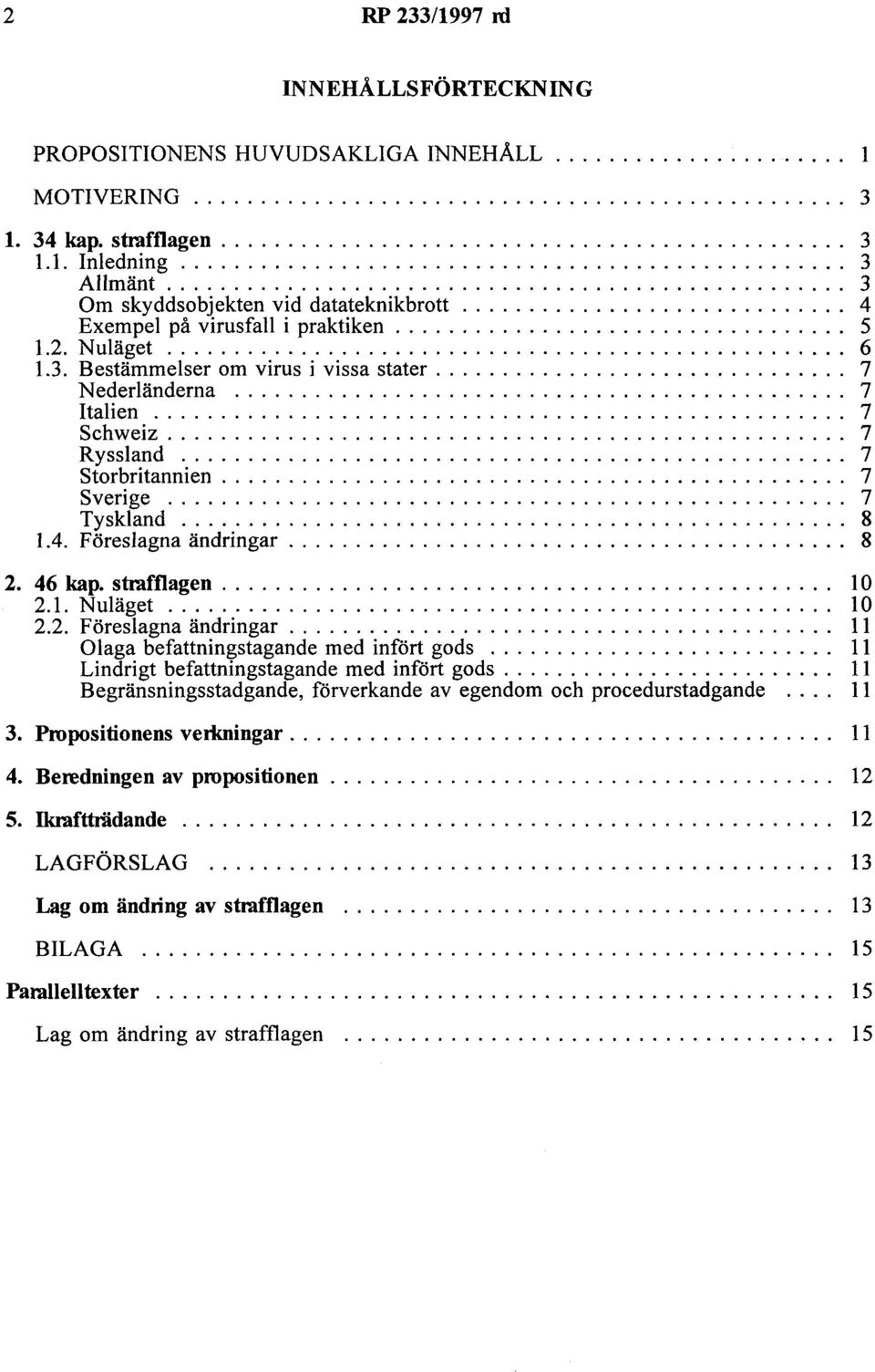 Nuläget... 6 1.3. Bestämmelser om virus i vissa stater... 7 Nederländerna... 7 Italien... 7 Schweiz... 7 Ryssland... 7 Storbritannien............................................... 7 Sverige.