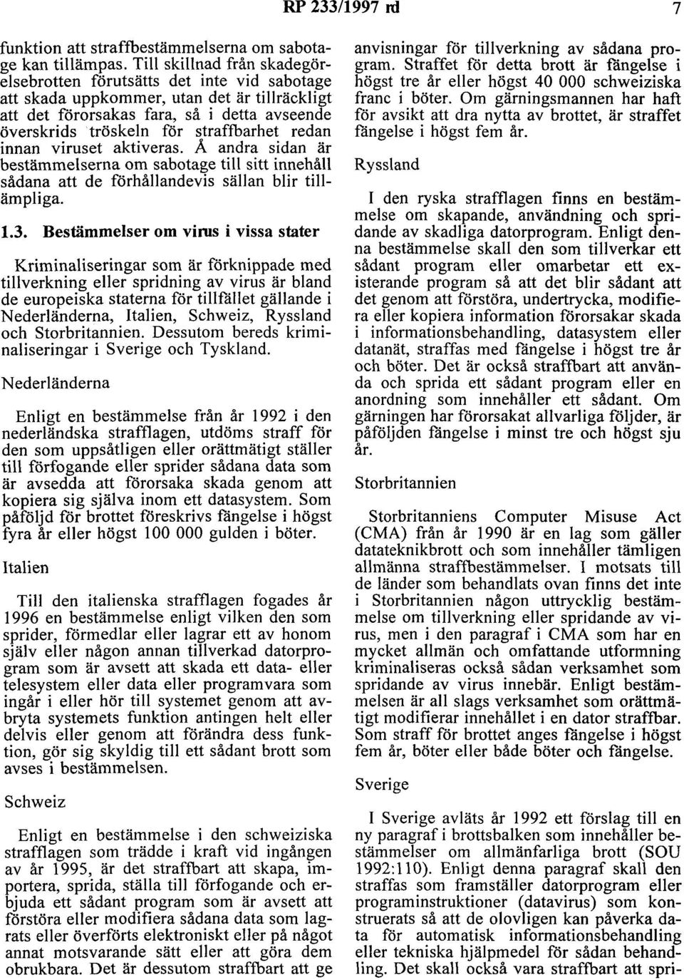 redan innan viruset aktiveras. Å andra sidan är bestämmelserna om sabotage till sitt innehåll sådana att de förhållandevis sällan blir tillämpliga. 1.3.