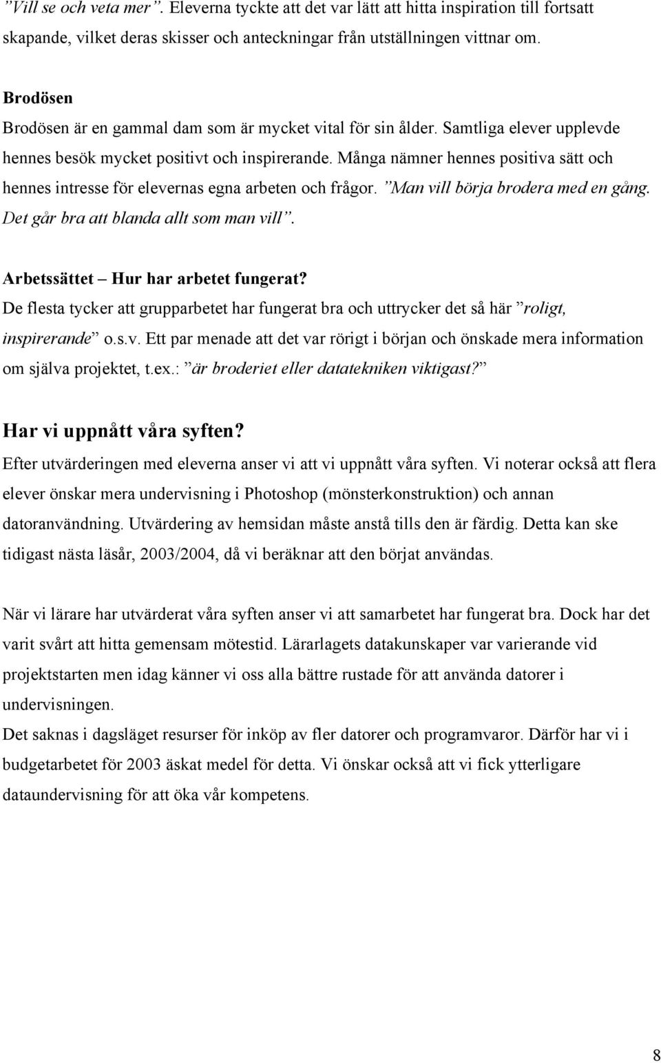 Många nämner hennes positiva sätt och hennes intresse för elevernas egna arbeten och frågor. Man vill börja brodera med en gång. Det går bra att blanda allt som man vill.