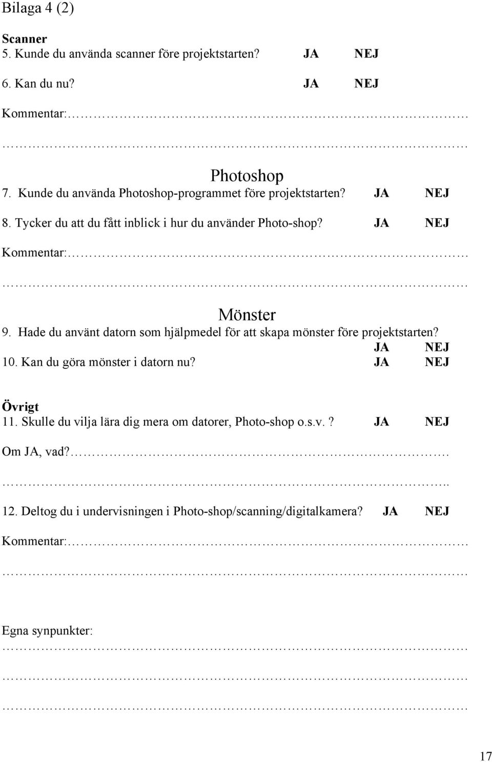 JA NEJ Kommentar: Mönster 9. Hade du använt datorn som hjälpmedel för att skapa mönster före projektstarten? JA NEJ 10. Kan du göra mönster i datorn nu?