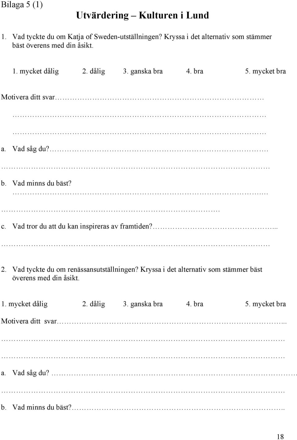 mycket bra Motivera ditt svar a. Vad såg du?. b. Vad minns du bäst?.. c. Vad tror du att du kan inspireras av framtiden?... 2.