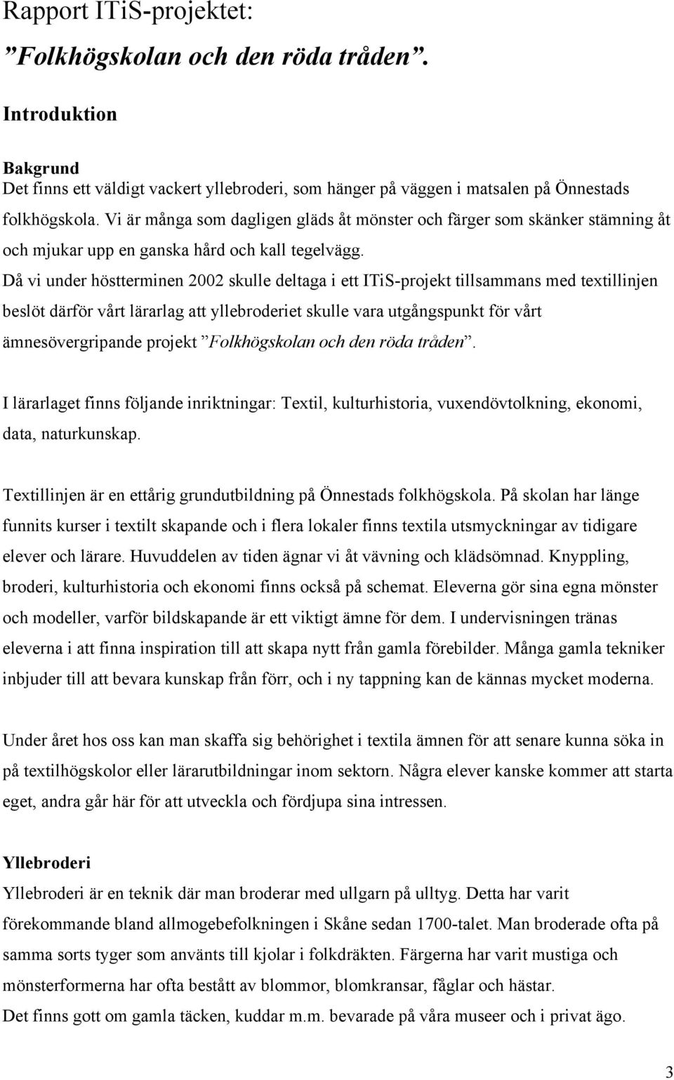 Då vi under höstterminen 2002 skulle deltaga i ett ITiS-projekt tillsammans med textillinjen beslöt därför vårt lärarlag att yllebroderiet skulle vara utgångspunkt för vårt ämnesövergripande projekt