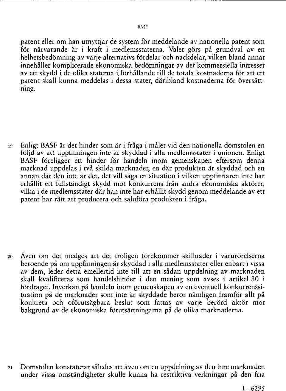 i de olika staterna i, förhållande till de totala kostnaderna för att ett patent skall kunna meddelas i dessa stater, däribland kostnaderna för översättning.