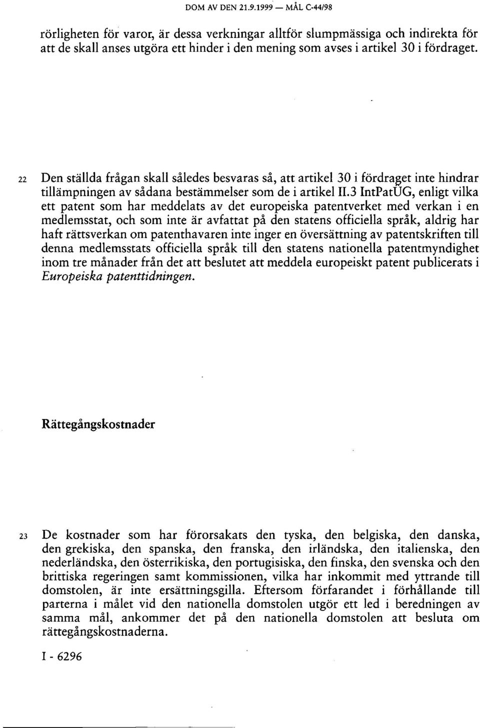 3 IntPatÜG, enligt vilka ett patent som har meddelats av det europeiska patentverket med verkan i en medlemsstat, och som inte är avfattat på den statens officiella språk, aldrig har haft rättsverkan