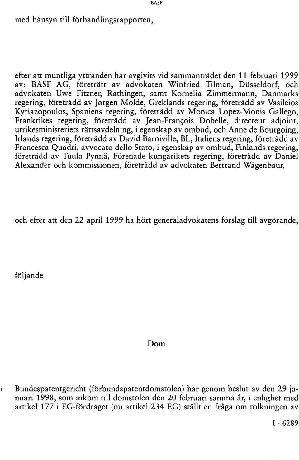 Monica Lopez-Monis Gallego, Frankrikes regering, företrädd av Jean-François Dobelle, directeur adjoint, utrikesministeriets rättsavdelning, i egenskap av ombud, och Anne de Bourgoing, Irlands