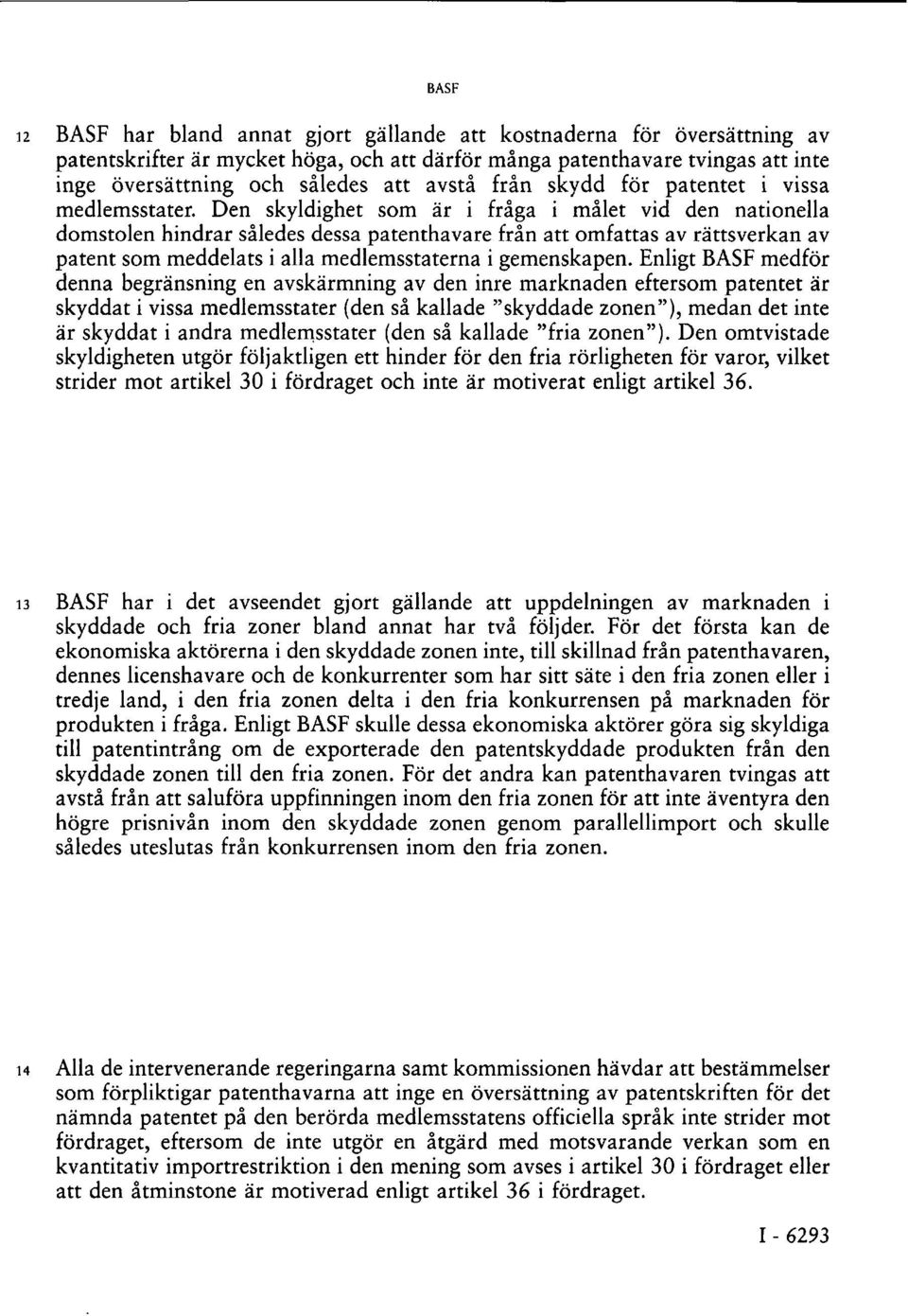 Den skyldighet som är i fråga i målet vid den nationella domstolen hindrar således dessa patenthavare från att omfattas av rättsverkan av patent som meddelats i alla medlemsstaterna i gemenskapen.