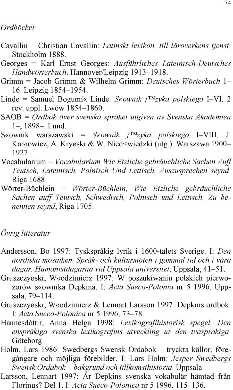 SAOB = Ordbok över svenska språket utgiven av Svenska Akademien 1, 1898. Lund. S«ownik warszawski = S«ownik j zyka polskiego I VIII. J. Kar«owicz, A. Kryøski & W. Nied<wiedzki (utg.).